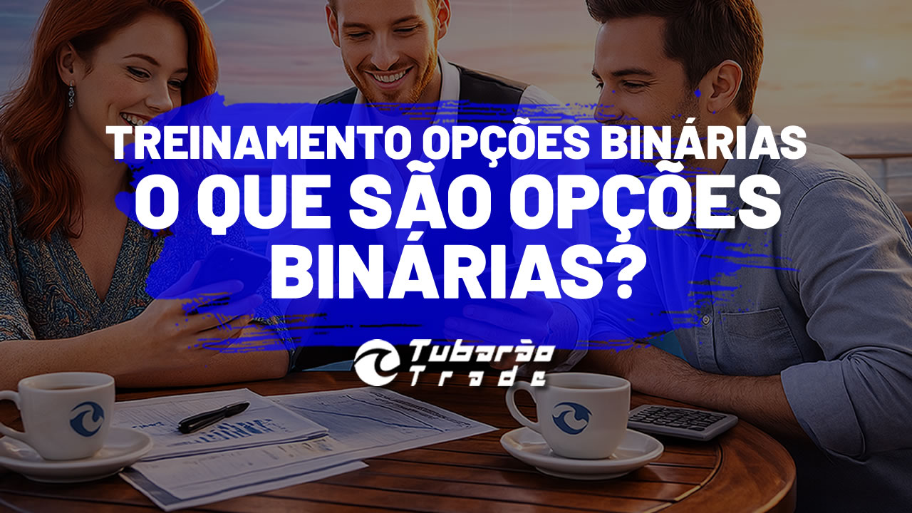 SAIBA O QUE É OPÇÕES BINÁRIAS